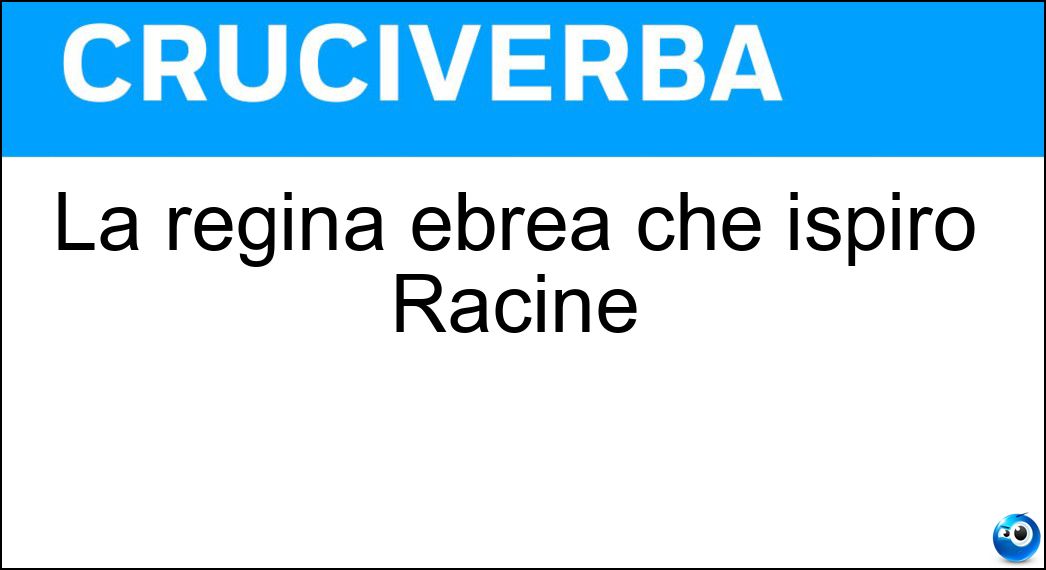 La regina ebrea che ispirò Racine Soluzione La regina ebrea che ispirò Racine - Atalia