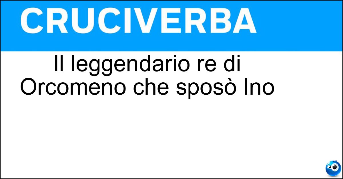 Soluzione Il leggendario re di Orcomeno che sposò Ino - Atamante