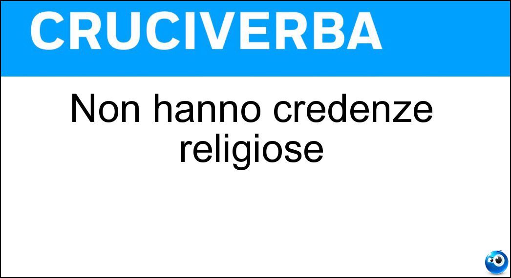 Non hanno credenze religiose