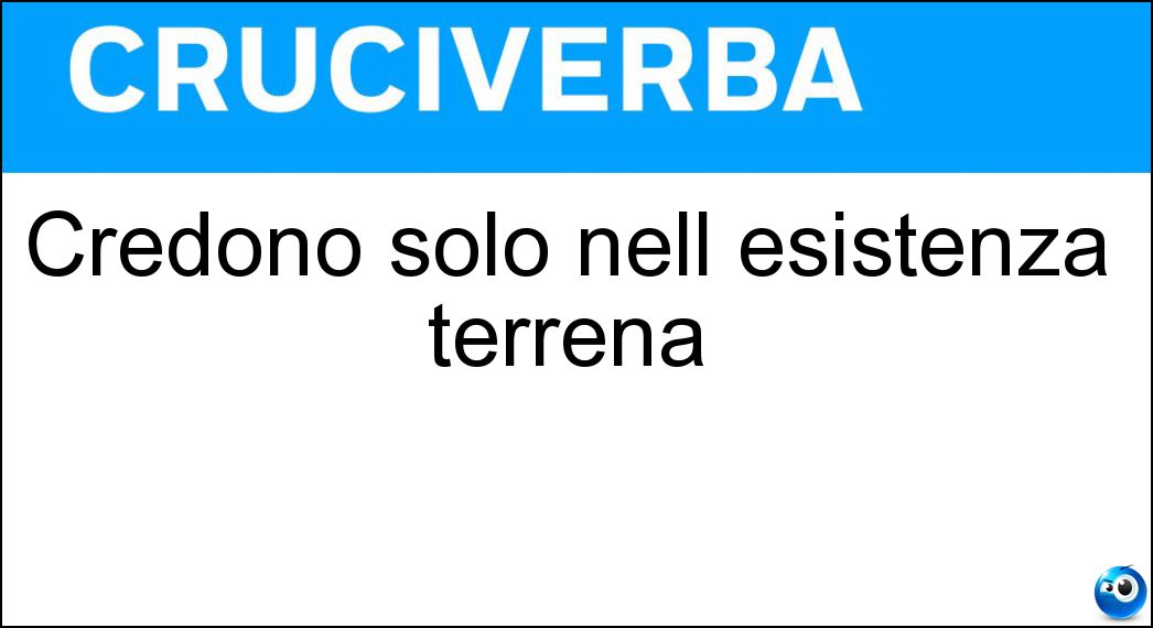 Credono solo nell esistenza terrena Soluzione Cruciverba: Credono solo nell esistenza terrena - Risposta Atei