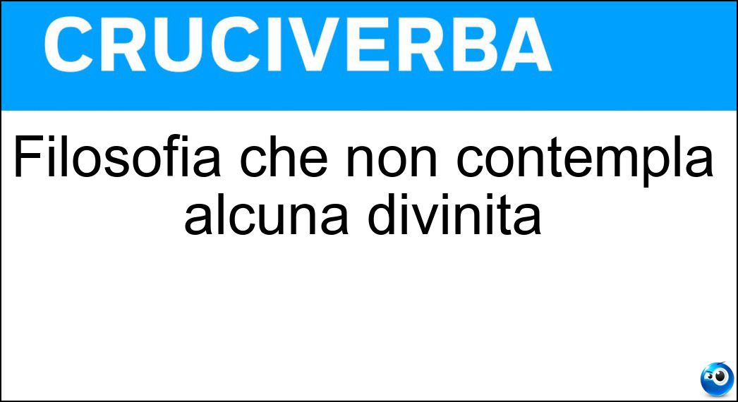 Filosofia che non contempla alcuna divinità Soluzione Cruciverba: Filosofia che non contempla alcuna divinità - Risposta Ateismo