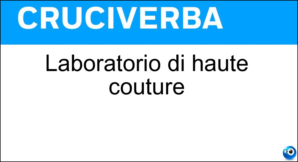 Laboratorio di haute couture Soluzione Cruciverba: Laboratorio di haute couture - Risposta Atelier