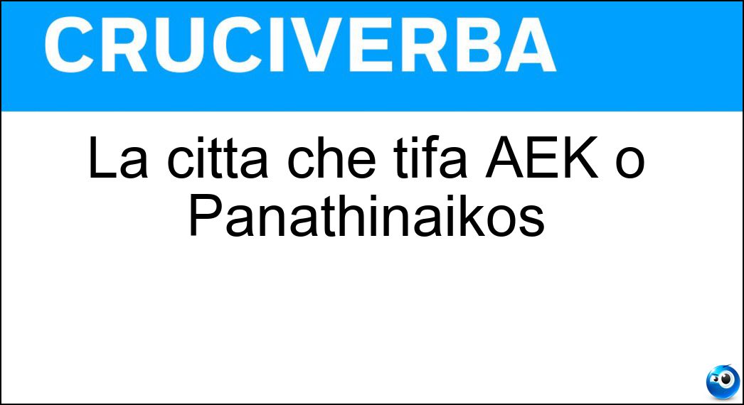 La città che tifa AEK o Panathinaikos Soluzione La città che tifa AEK o Panathinaikos - Atene