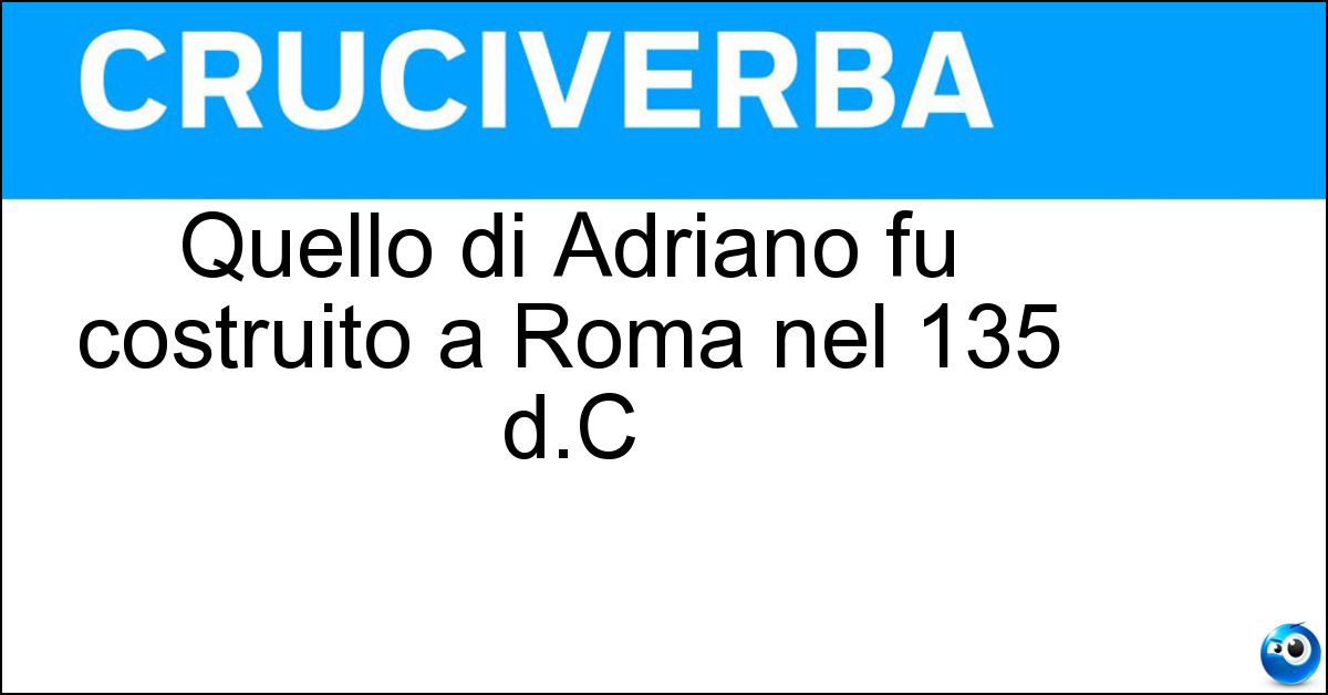 Soluzione Quello di Adriano fu costruito a Roma nel 135 d.C - Ateneo