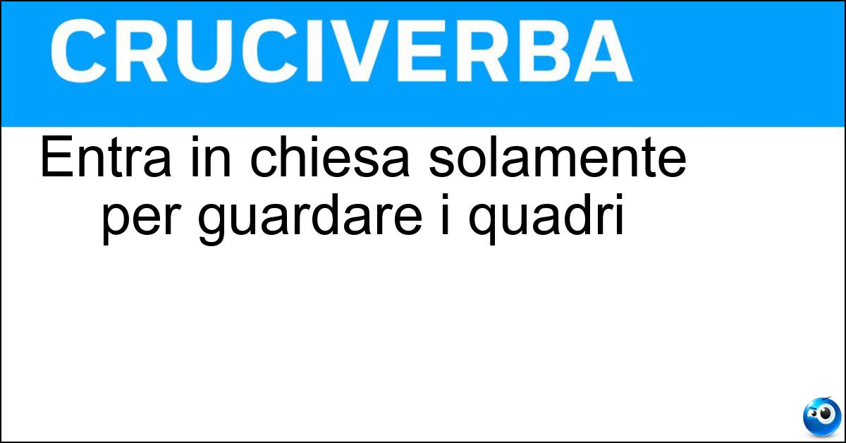 Entra in chiesa solamente per guardare i quadri
