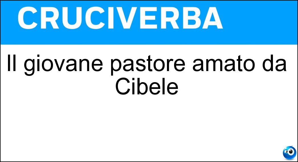 Il giovane pastore amato da Cibele Soluzione Cruciverba: Il giovane pastore amato da Cibele - Risposta Ati