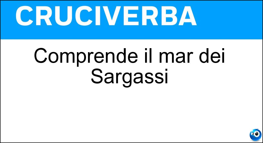 Comprende il mar dei Sargassi Soluzione Cruciverba: Comprende il mar dei Sargassi - Risposta Atlantico
