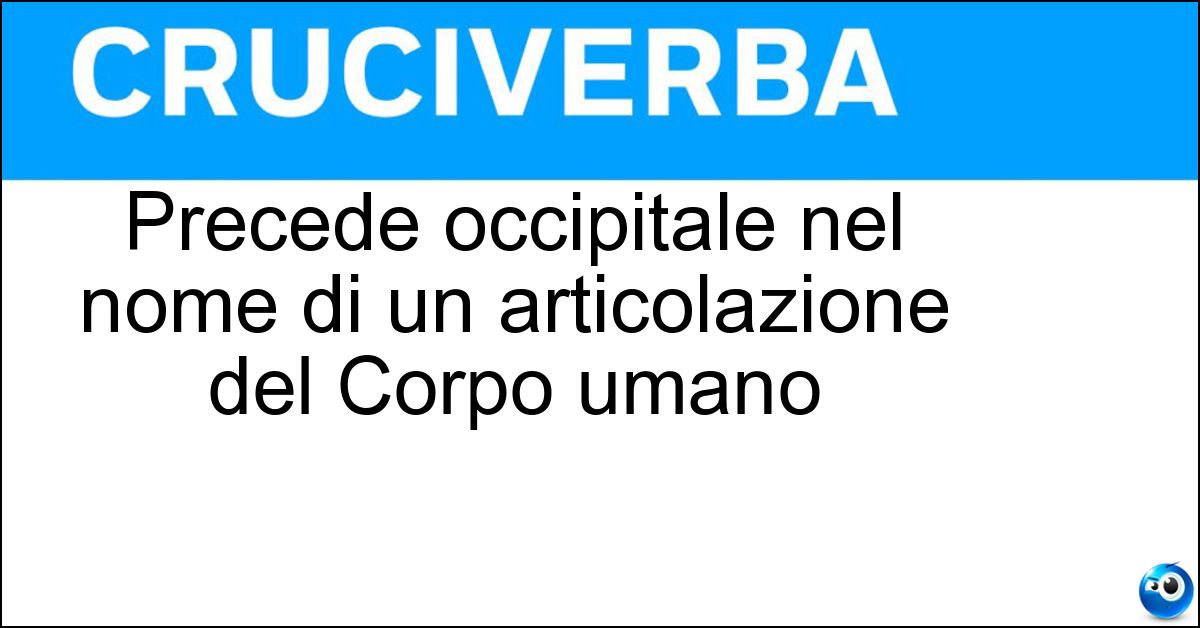 Soluzione Precede occipitale nel nome di un articolazione del Corpo umano - Atlo