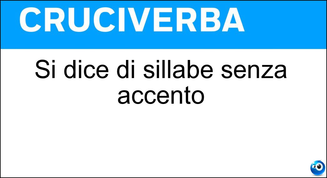 Si dice di sillabe senza accento Soluzione Cruciverba: Si dice di sillabe senza accento - Risposta Atone