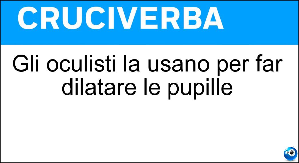Gli oculisti la usano per far dilatare le pupille Soluzione Gli oculisti la usano per far dilatare le pupille - Atropina