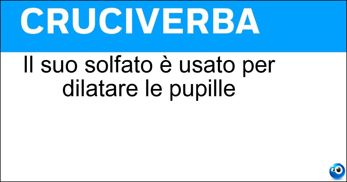 Il suo solfato è usato per dilatare le pupille Soluzione Il suo solfato è usato per dilatare le pupille - Atropina