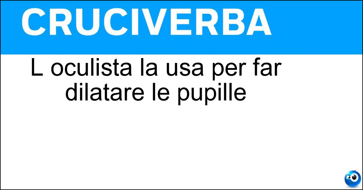 L oculista la usa per far dilatare le pupille Soluzione L oculista la usa per far dilatare le pupille - Atropina