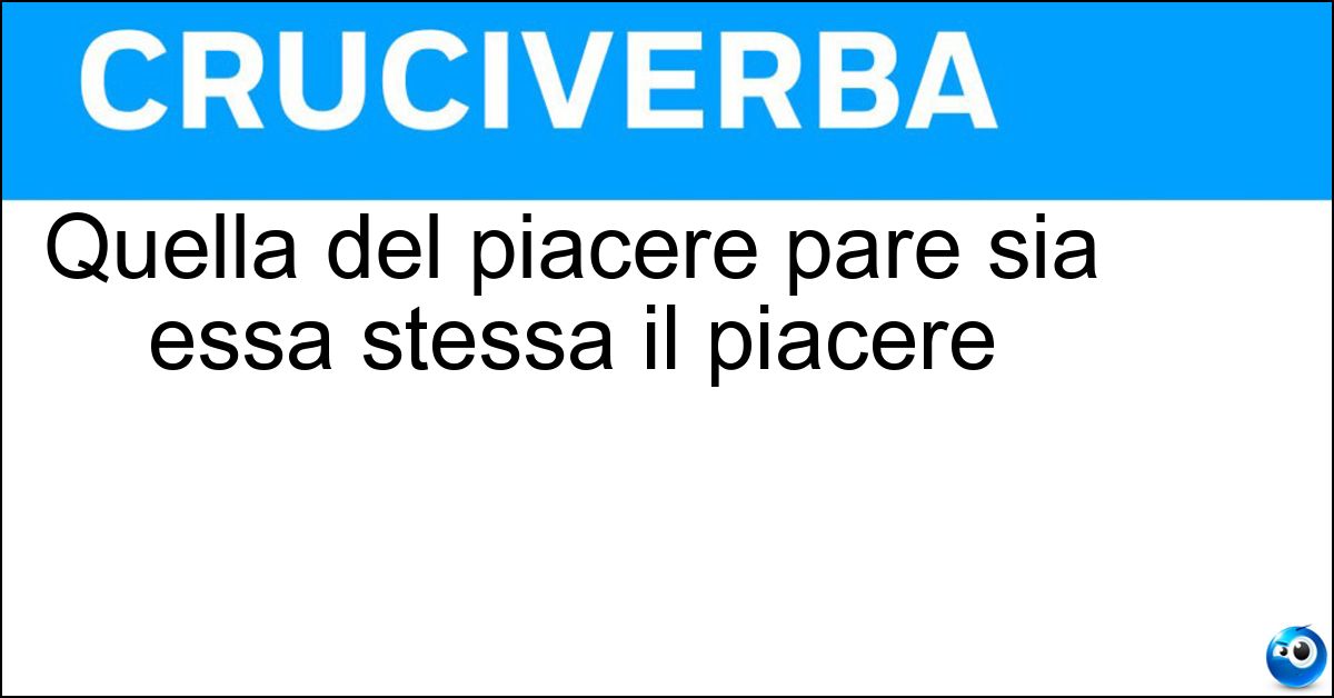 Quella del piacere pare sia essa stessa il piacere Soluzione Quella del piacere pare sia essa stessa il piacere - Attesa