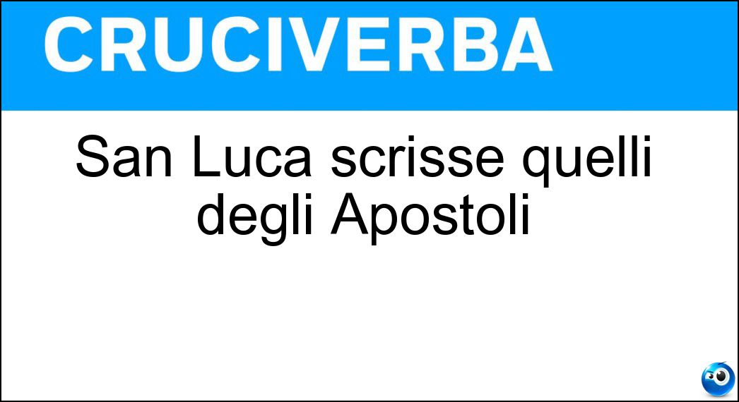 San Luca scrisse quelli degli Apostoli Soluzione San Luca scrisse quelli degli Apostoli - Atti
