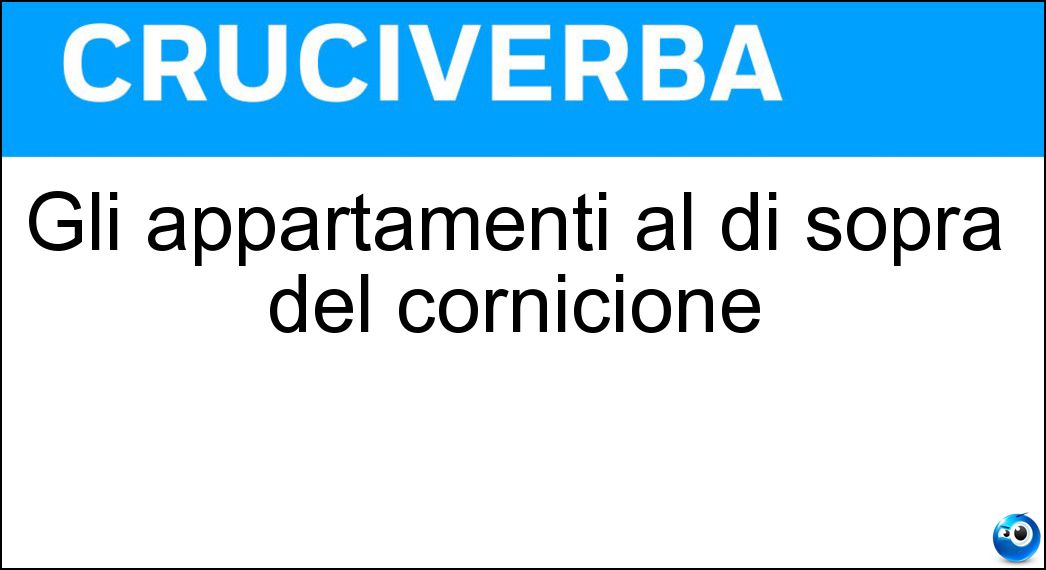 Gli appartamenti al di sopra del cornicione