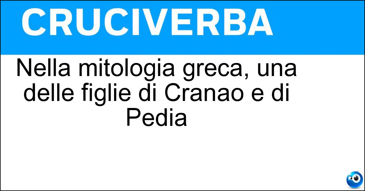 Nella mitologia greca, una delle figlie di Cranao e di Pedia