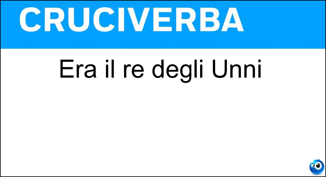 Era il re degli Unni Soluzione Era il re degli Unni - Attila