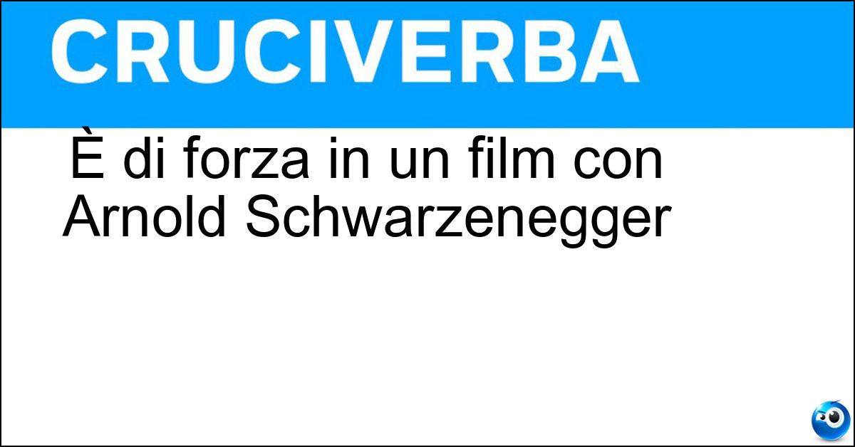 È di forza in un film con Arnold Schwarzenegger Soluzione È di forza in un film con Arnold Schwarzenegger - Atto