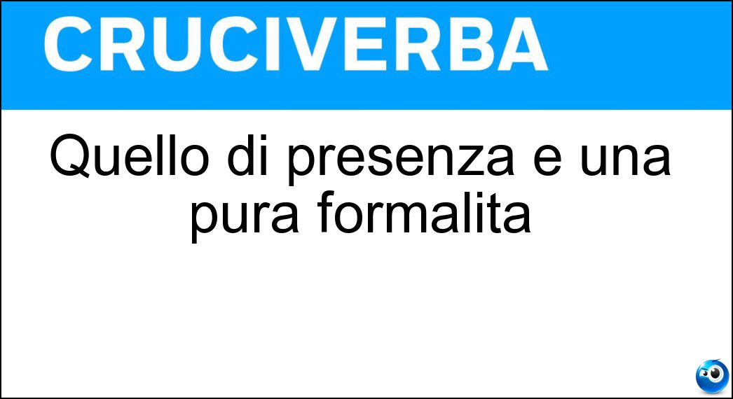 Quello di presenza è una pura formalità Soluzione Quello di presenza è una pura formalità - Atto