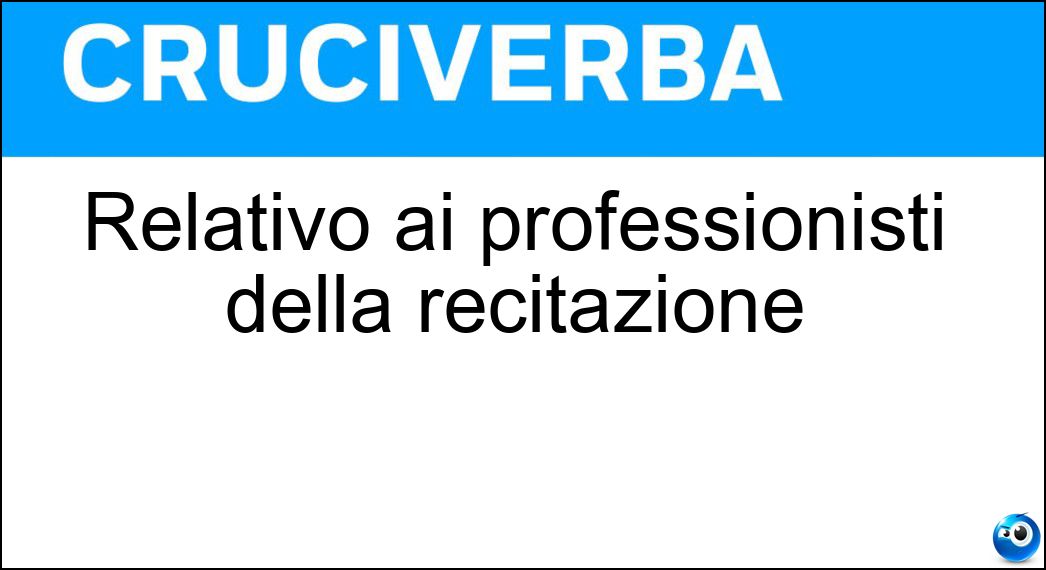 Relativo ai professionisti della recitazione Soluzione Relativo ai professionisti della recitazione - Attoriale