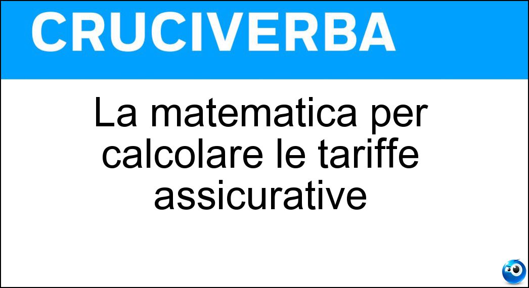 La matematica per calcolare le tariffe assicurative Soluzione La matematica per calcolare le tariffe assicurative - Attuariale