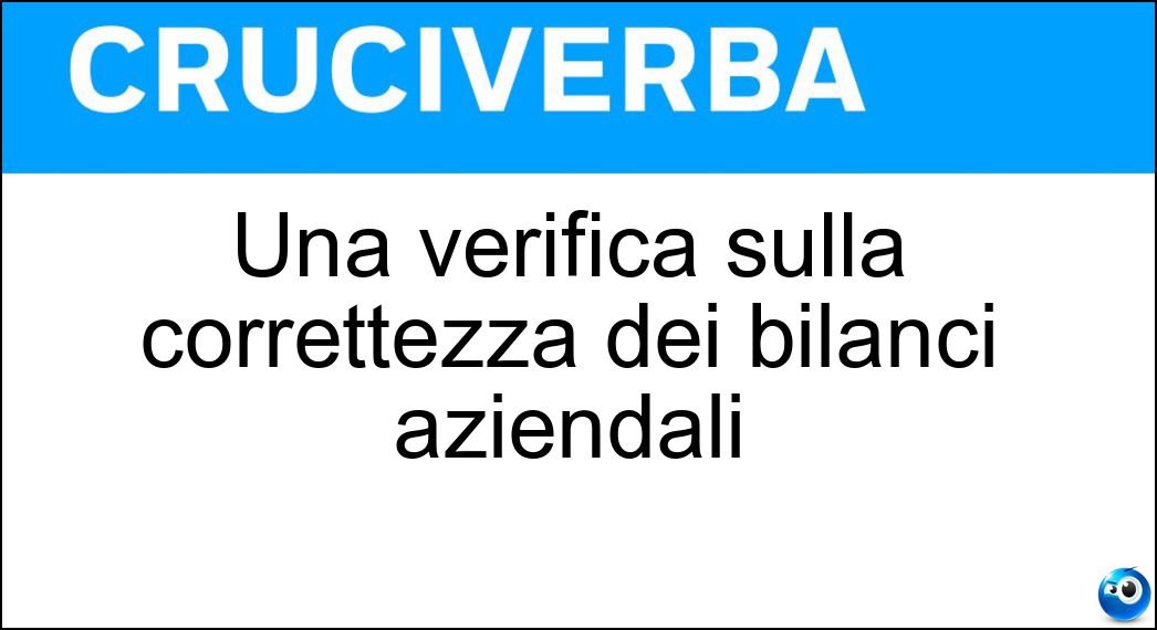 Una verifica sulla correttezza dei bilanci aziendali Soluzione Una verifica sulla correttezza dei bilanci aziendali - Audit