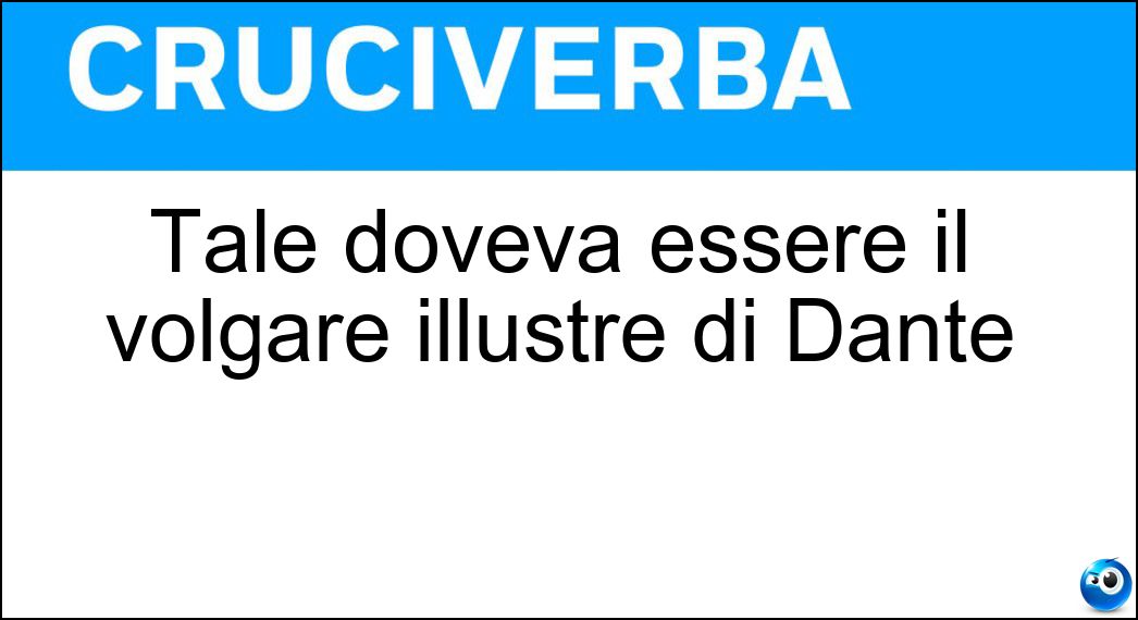 Tale doveva essere il volgare illustre di Dante Soluzione Cruciverba: Tale doveva essere il volgare illustre di Dante - Risposta Aulico