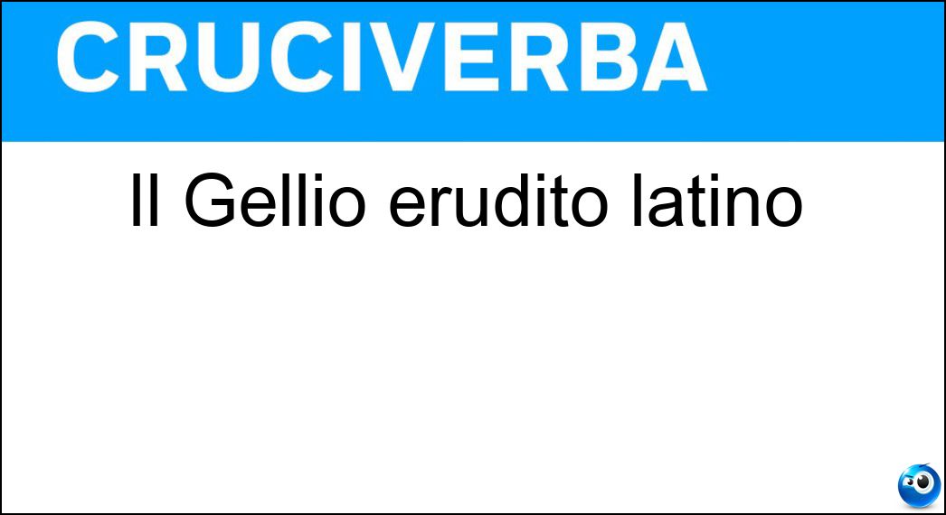 Il Gellio erudito latino Soluzione Il Gellio erudito latino - Aulo