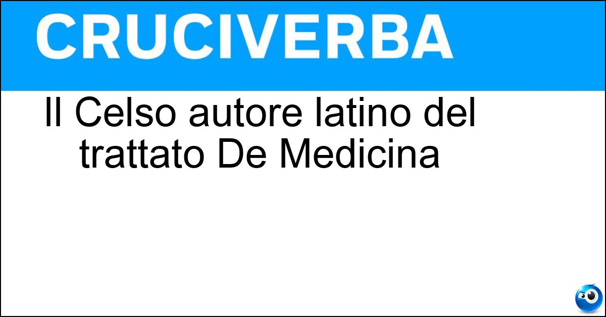 Il Celso autore latino del trattato De Medicina Soluzione Il Celso autore latino del trattato De Medicina - Aulo Cornelio
