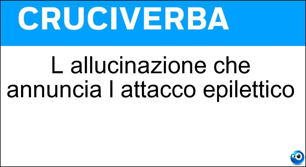 L allucinazione che annuncia l attacco epilettico Soluzione L allucinazione che annuncia l attacco epilettico - Aura