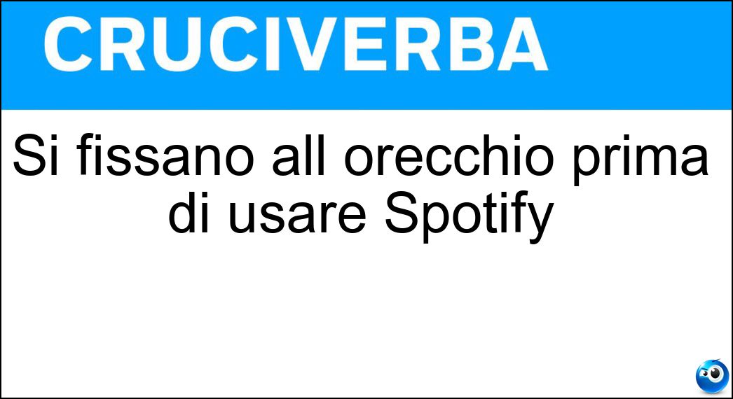 Si fissano all orecchio prima di usare Spotify Soluzione Cruciverba: Si fissano all orecchio prima di usare Spotify - Risposta Auricolari
