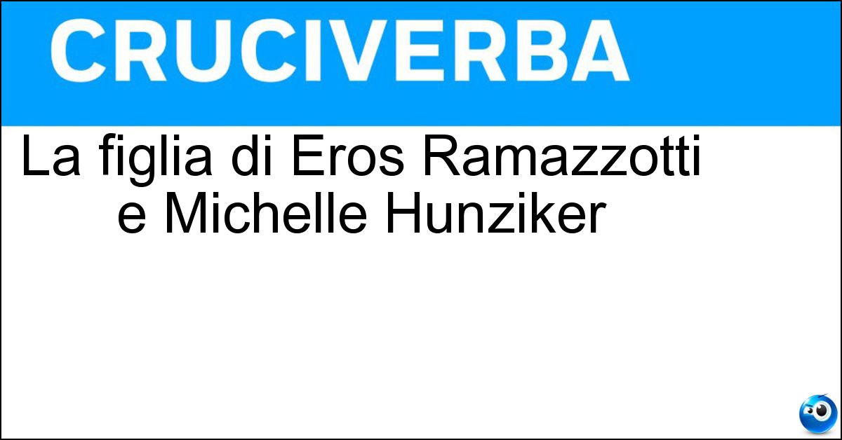 La figlia di Eros Ramazzotti e Michelle Hunziker Soluzione La figlia di Eros Ramazzotti e Michelle Hunziker - Aurora