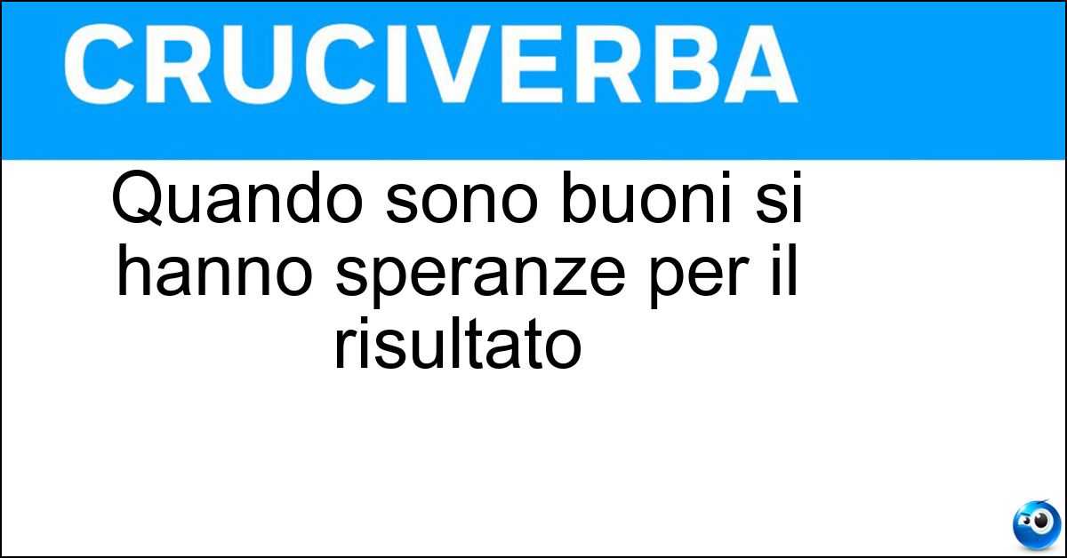 Soluzione Quando sono buoni si hanno speranze per il risultato - Auspici