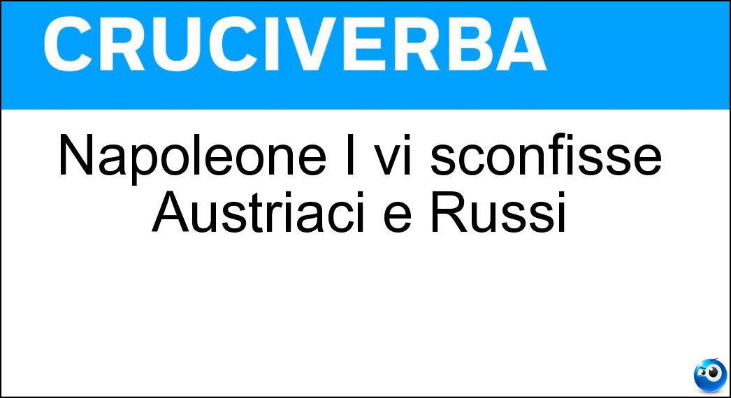 Napoleone I vi sconfisse Austriaci e Russi