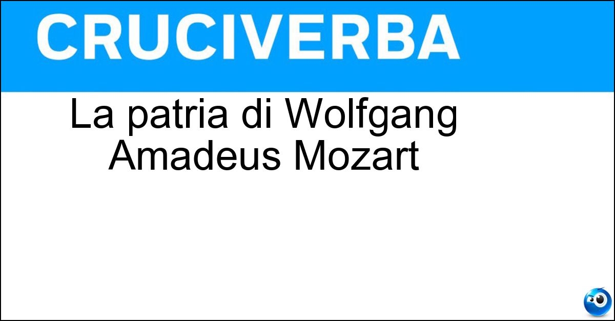 La patria di Wolfgang Amadeus Mozart Soluzione La patria di Wolfgang Amadeus Mozart - Austria