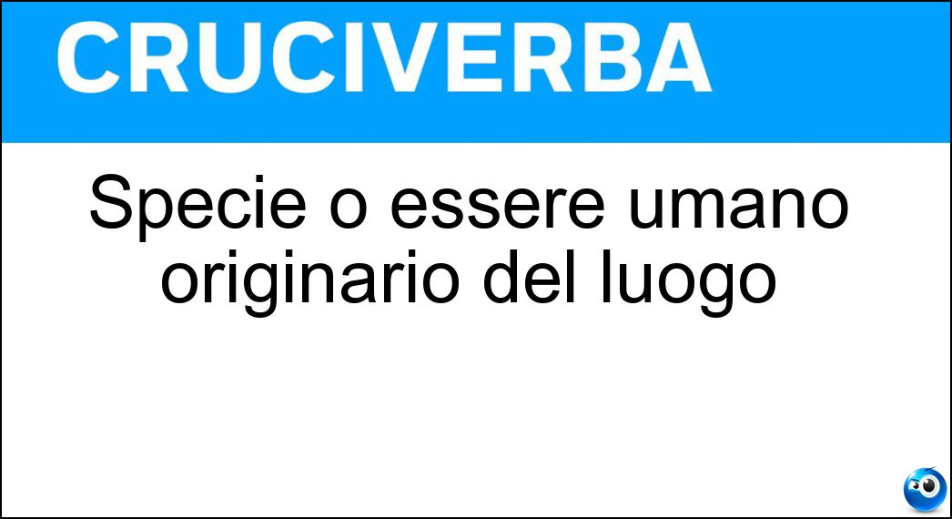 Specie o essere umano originario del luogo Soluzione Specie o essere umano originario del luogo - Autoctono