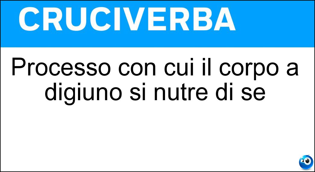 Processo con cui il corpo a digiuno si nutre di sé Soluzione Processo con cui il corpo a digiuno si nutre di sé - Autofagia