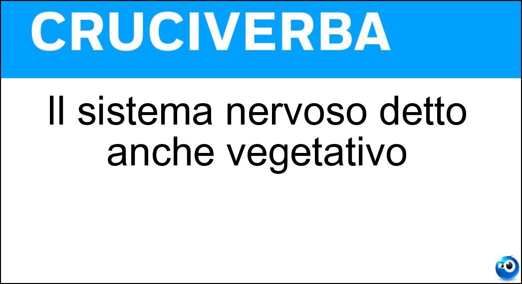 Il sistema nervoso detto anche vegetativo Soluzione Cruciverba: Il sistema nervoso detto anche vegetativo - Risposta Autonomo
