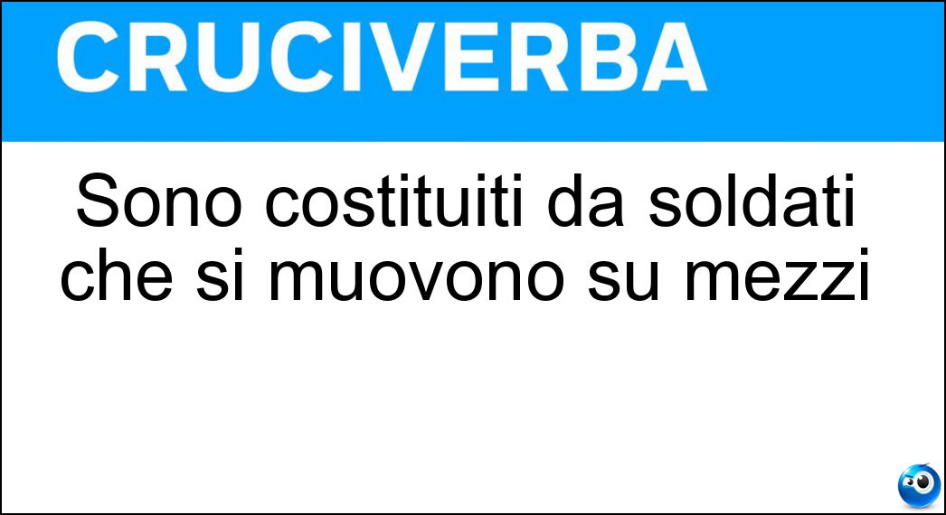 Sono costituiti da soldati che si muovono su mezzi