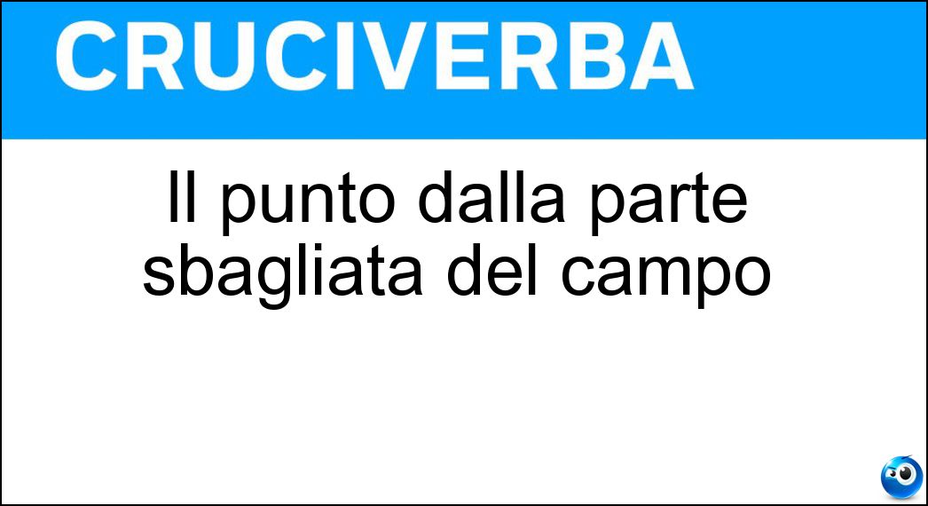 Il punto dalla parte sbagliata del campo Soluzione Cruciverba: Il punto dalla parte sbagliata del campo - Risposta Autorete