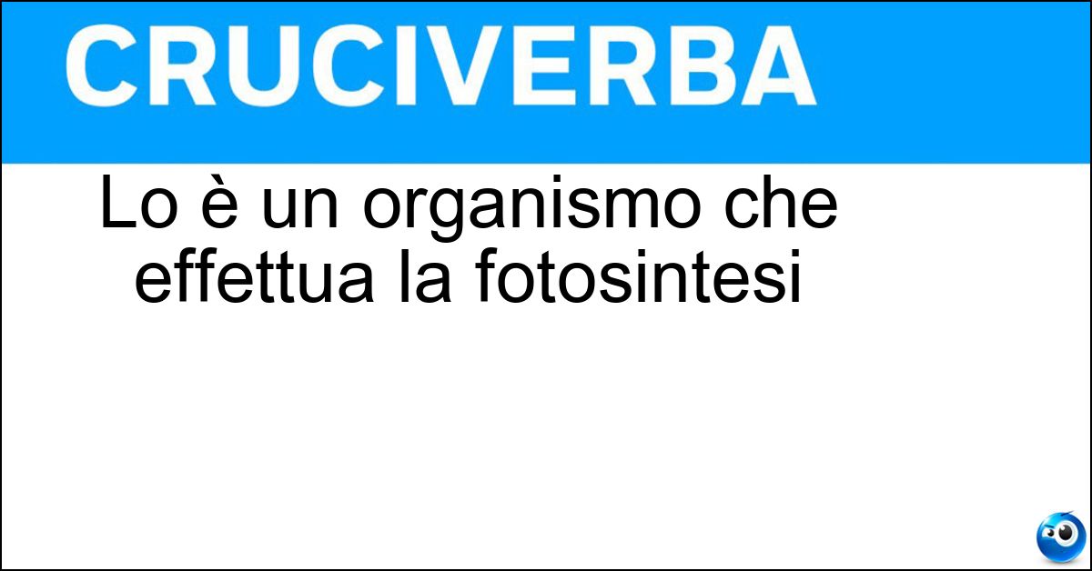 Lo è un organismo che effettua la fotosintesi Soluzione Lo è un organismo che effettua la fotosintesi - Autotrofo