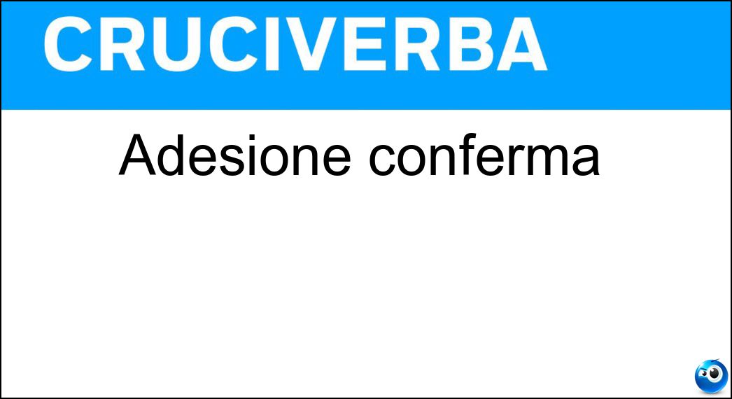 Adesione conferma Soluzione Cruciverba: Adesione conferma - Risposta Avallo