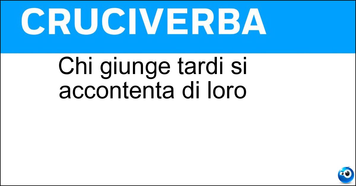 Chi giunge tardi si accontenta di loro Soluzione Chi giunge tardi si accontenta di loro - Avanzi