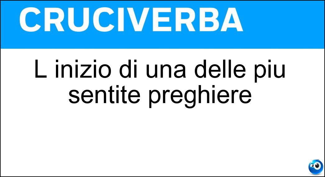 L inizio di una delle più sentite preghiere Soluzione Cruciverba: L inizio di una delle più sentite preghiere - Risposta Ave