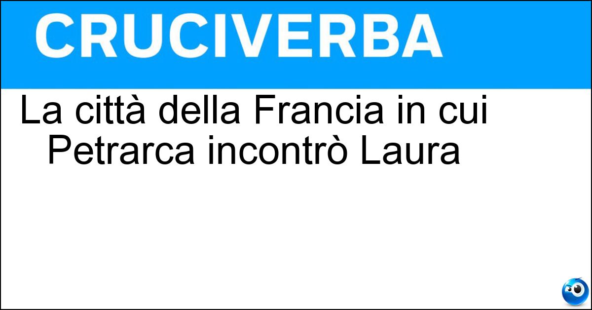 Soluzione La città della Francia in cui Petrarca incontrò Laura - Avignone