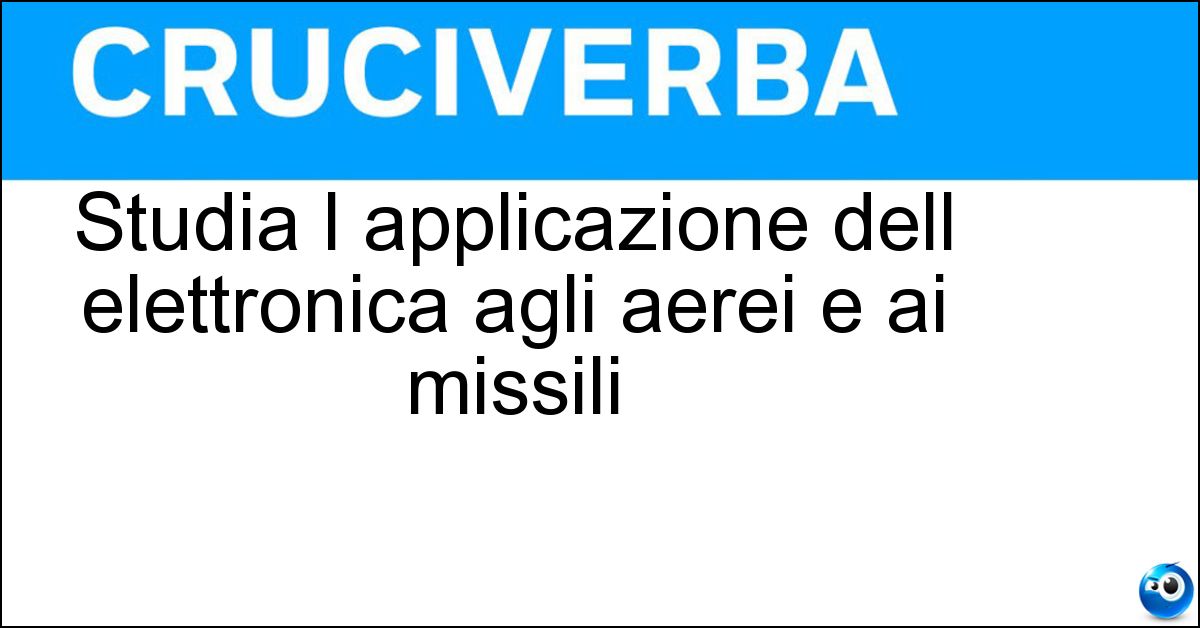 Studia l applicazione dell elettronica agli aerei e ai missili Soluzione Studia l applicazione dell elettronica agli aerei e ai missili - Avionica