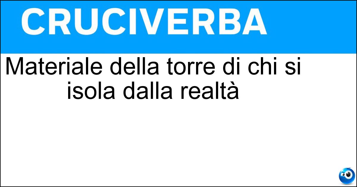 Materiale della torre di chi si isola dalla realtà Soluzione Materiale della torre di chi si isola dalla realtà - Avorio