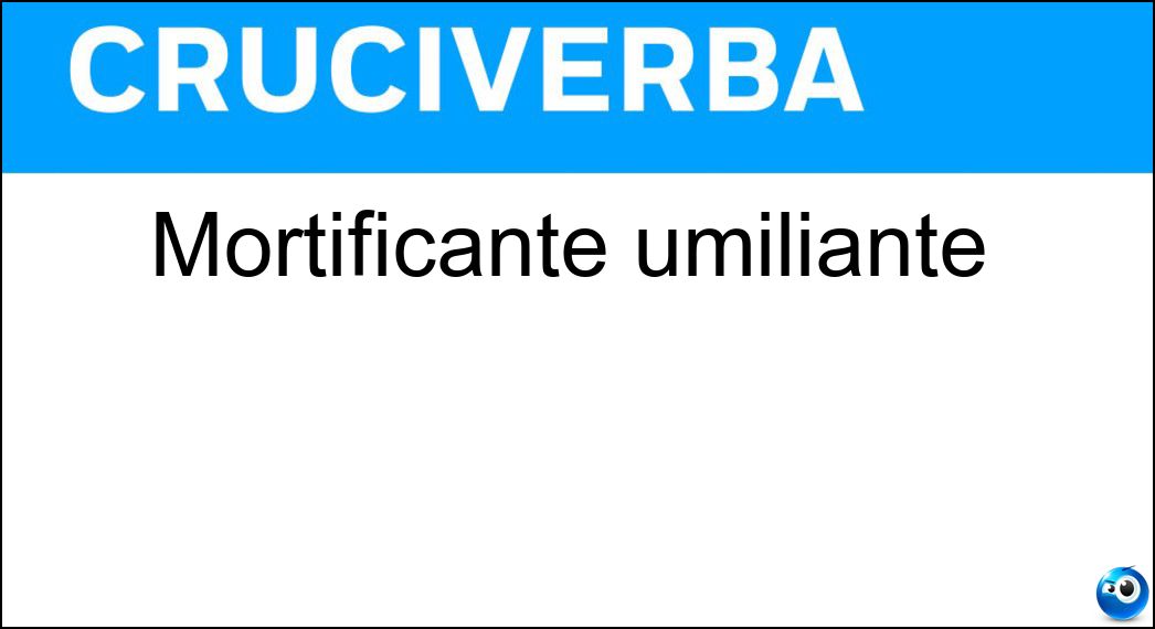 Mortificante umiliante Soluzione Cruciverba: Mortificante umiliante - Risposta Avvilente