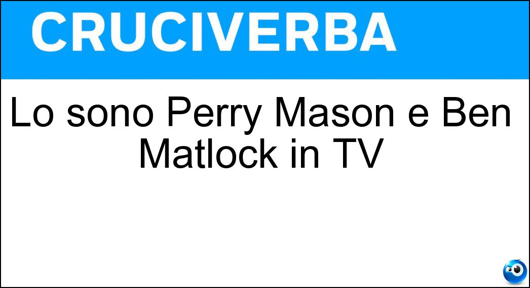 Lo sono Perry Mason e Ben Matlock in TV Soluzione Cruciverba: Lo sono Perry Mason e Ben Matlock in TV - Risposta Avvocati