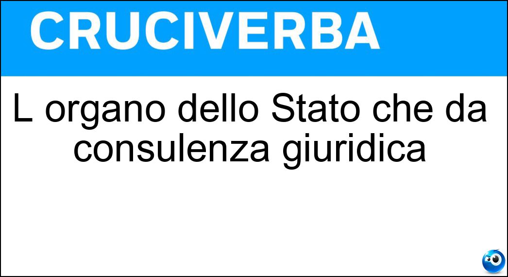 L organo dello Stato che dà consulenza giuridica Soluzione L organo dello Stato che dà consulenza giuridica - Avvocatura